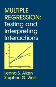 Multiple Regression: Testing and Interpreting Interactions - Leona S. Aiken, Stephen G. West