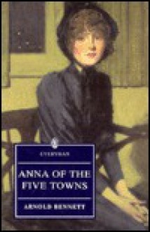 Anna of the Five Towns - Arnold Bennett