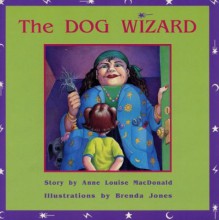 The Dog Wizard - Anne Louise Macdonald, Brenda Jones