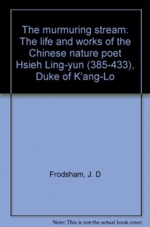 Murmuring Stream: The Life and Works of the Chinese Nature Poet Hsieh Ling-yun (385-433), Duke of k'ang-Lo. 2 Vols. - J. D FRODSHAM