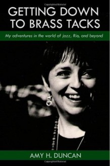 Getting Down to Brass Tacks: - My adventures in jazz, Rio, and beyond - Amy H. Duncan