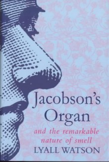 Jacobson's Organ: And The Remarkable Nature Of Smell - Lyall Watson