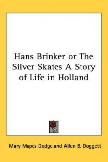 Hans Brinker or the Silver Skates a Story of Life in Holland - Mary Mapes Dodge