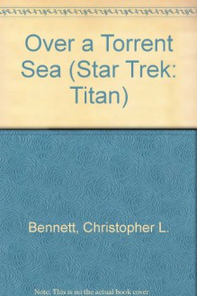 Over a Torrent Sea (Star Trek: Titan, #9) - Christopher L. Bennett