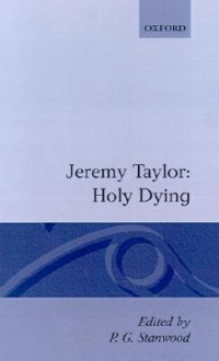 Holy Living and Holy Dying: Volume II: Holy Dying - Jeremy Taylor, P.G. Stanwood