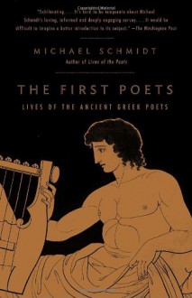 The First Poets: Lives of the Ancient Greek Poets - Michael Schmidt