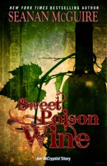 Sweet Poison Wine (Incryptid, #0.5) - Seanan McGuire