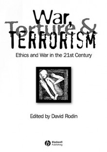 War, Torture and Terrorism: Ethics and War in the 21st Century - David Rodin