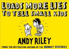 Loads More Lies to Tell Small Kids - Andy Riley