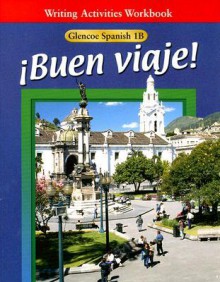 Glencoe Spanish 1B Buen Viaje! Writing Activities Workbook - Conrad J. Schmitt, Protase E. Woodford