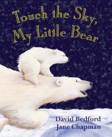 Touch the Sky, My Little Bear - David Bedford, Jane Chapman