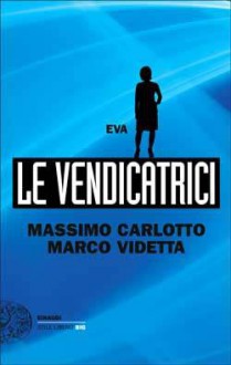 Le vendicatrici: Eva - Massimo Carlotto, Marco Videtta