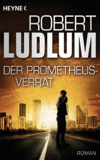 Der Prometheus-Verrat: Roman - Robert Ludlum