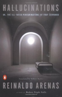 Hallucinations: or, The Ill-Fated Peregrinations of Fray Servando - Reinaldo Arenas, Andrew Hurley, Thomas Colchie