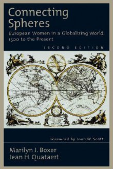 Connecting Spheres: European Women in a Globalizing World, 1500 to the Present - Marilyn J. Boxer, Jean H. Quataert