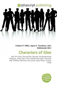 Characters of Glee - Agnes F. Vandome, John McBrewster, Sam B Miller II