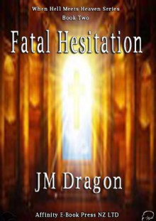 Fatal Hesitation (When Hell Meets Heaven) - J.M. Dragon