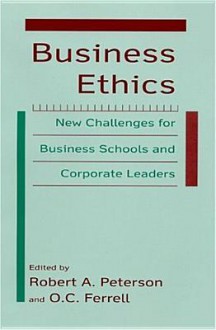 Business Ethics: New Challenges for Business Schools and Corporate Leaders - Robert A. Peterson, O.C. Ferrell