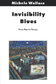 Invisibility Blues: From Pop to Theory - Michele Wallace