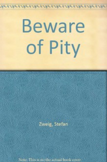 Beware Of Pity - Stefan Zweig