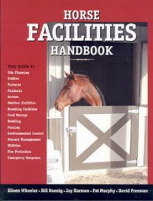 Horse Facilities Handbook - Eileen Wheeler, William R. Koenig, Jay Harmon, Pat Murphy, David Freeman