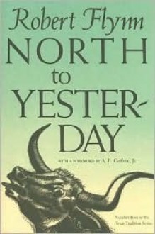 North to Yesterday (Texas Tradition ) - Robert Flynn