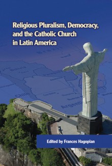 Religious Pluralism, Democracy, and the Catholic Church in Latin America - Frances Hagopian