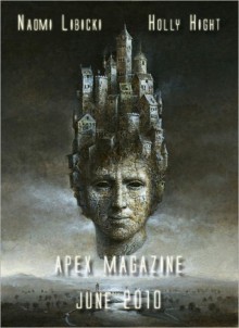 Apex Magazine - June 2010 - Apex Publications, Holly Hight, Naomi Libicki, Matthew Kressel, Jeff Carlson