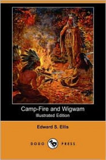 Camp-Fire and Wigwam (Illustrated Edition) (Dodo Press) - Edward S. Ellis