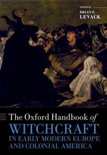 The Oxford Handbook of Witchcraft in Early Modern Europe and Colonial America - Brian P. Levack