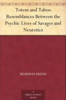 Totem and Taboo Resemblances Between the Psychic Lives of Savages and Neurotics - Sigmund Freud, A. A. (Abraham Arden) Brill