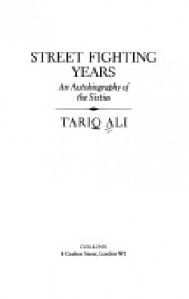 Street Fighting Years: An Autobiography Of The Sixties - Tariq Ali