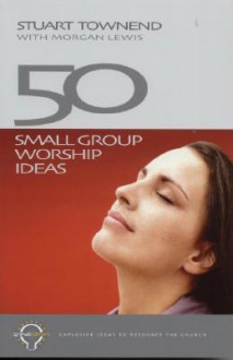 50 Small Group Worship Ideas - Stuart Townend