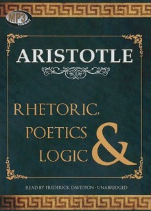 Rhetoric, Poetics, & Logic - Aristotle, Frederick Davidson