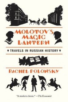 Molotov's Magic Lantern: Travels in Russian History - Rachel Polonsky