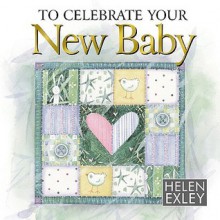 To Celebrate Your New Baby - Helen Exley, Juliette Clarke