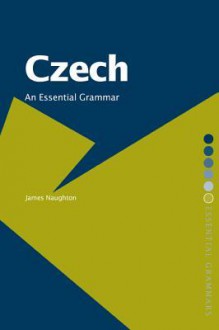 Czech: An Essential Grammar - James Naughton