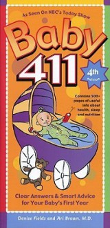 Baby 411: Clear Answers & Smart Advice For Your Baby's First Year - Denise Fields, Ari Brown