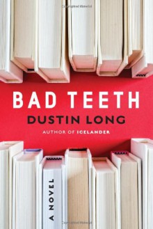 Bad Teeth: A Novel - Dustin Long