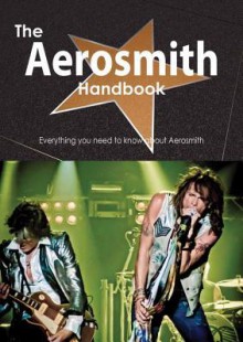 The Aerosmith Handbook - Everything You Need to Know about Aerosmith - Emily Smith