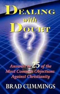 Dealing with Doubt: Answers to 25 of the Most Common Objections Against Christianity - Brad Cummings