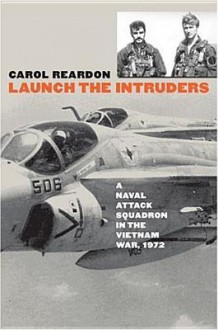 Launch the Intruders: A Naval Attack Squadron in the Vietnam War, 1972 (Modern War Studies) - Carol Reardon