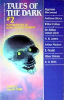 Tales of Dark 2 - H.G. Wells, Wilkie Collins, E. Nesbit, M.R. James, Lincoln Child, Ambrose Bierce, Arthur Machen, Algernon Blackwood, Oliver Onions, Et Al Child, Arthur Conan Doyle