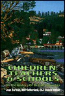 Children, Teachers, and Schools in the History of British Columbia - Jean Barman, Neil Sutherland, J. Wilson