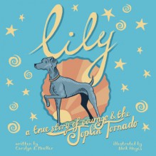 Lily the Rescue Dog: A Story of Courage and the Joplin Tornado - Carolyn Mueller, Nick Hayes