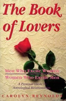 The Book of Lovers: Men Who Excite Women, Women Who Excite Men, A Personal Guide (Llewellyn's Popular Astrology Series) - Carolyn Reynolds