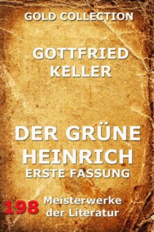 Der grüne Heinrich (Erste Fassung): Erweiterte Ausgabe (German Edition) - Gottfried Keller