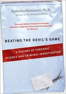 Beating the Devil's Game: A History of Forensic Science and Criminal Investigation - Katherine Ramsland