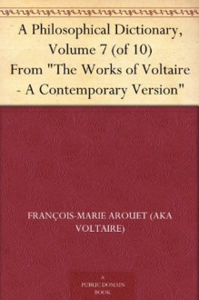 A Philosophical Dictionary, Volume 7 (of 10) From "The Works of Voltaire - A Contemporary Version" - François-Marie Arouet (AKA Voltaire), William F. Fleming