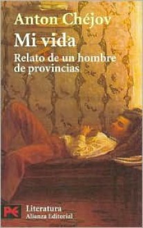 Mi Vida/ My Life: Relato De Un Hombre De Provincias (Literatura) - Anton Chekhov